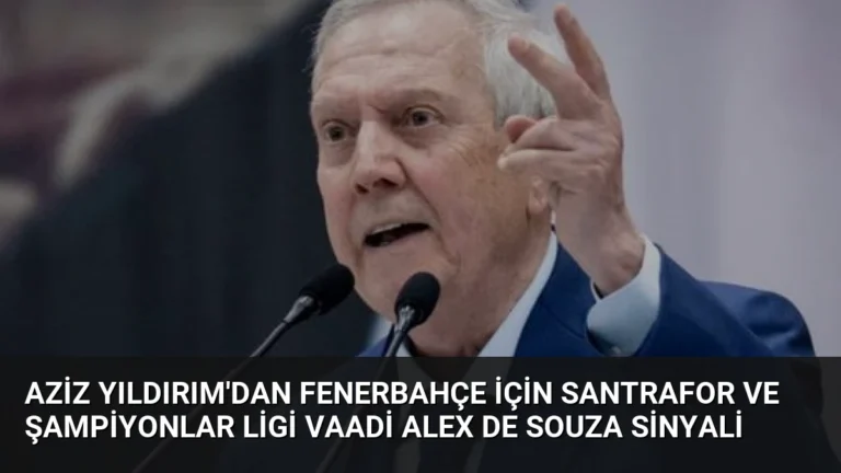 Aziz Yıldırım’dan Fenerbahçe İçin Santrafor ve Şampiyonlar Ligi Vaadi Alex De Souza Sinyali