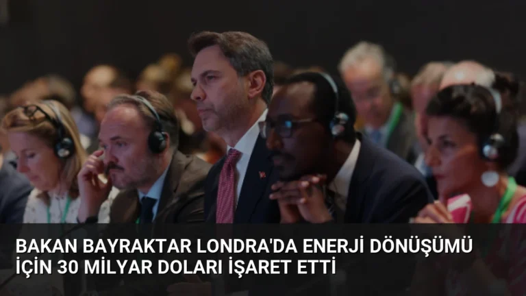 Bakan Bayraktar Londra’da Enerji Dönüşümü İçin 30 Milyar Doları İşaret Etti