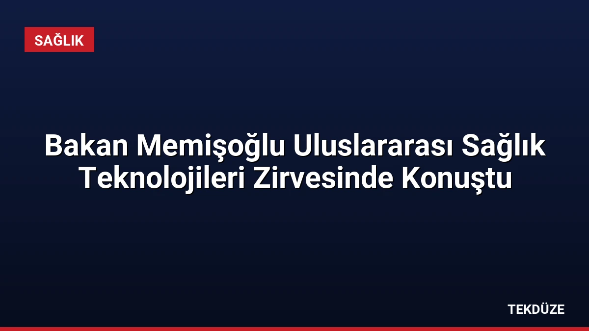 Bakan Memişoğlu Uluslararası Sağlık Teknolojileri Zirvesinde Konuştu