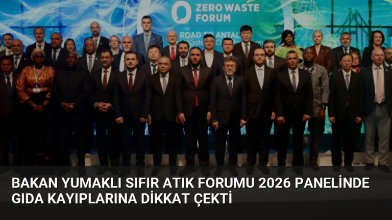 Bakan Yumaklı Sıfır Atık Forumu 2026 Panelinde Gıda Kayıplarına Dikkat Çekti