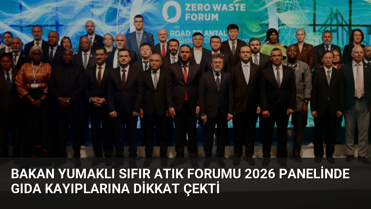 Bakan Yumaklı Sıfır Atık Forumu 2026 Panelinde Gıda Kayıplarına Dikkat Çekti