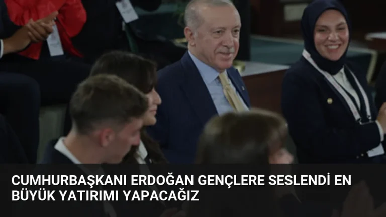 Cumhurbaşkanı Erdoğan Gençlere Seslendi En Büyük Yatırımı Yapacağız