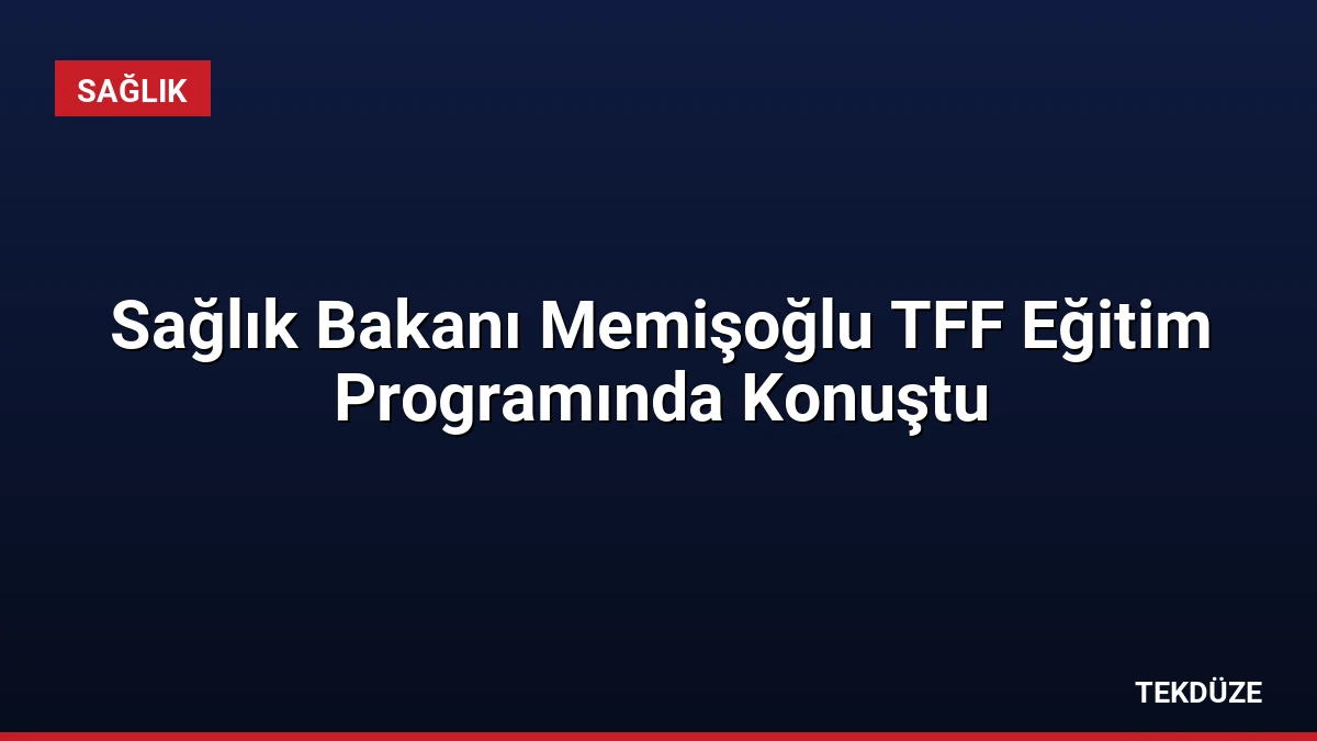 Sağlık Bakanı Memişoğlu TFF Eğitim Programında Konuştu