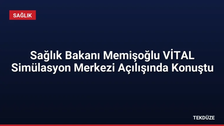 Sağlık Bakanı Memişoğlu VİTAL Simülasyon Merkezi Açılışında Konuştu
