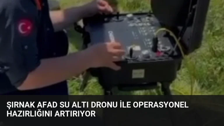 Şırnak AFAD Su Altı Dronu ile Operasyonel Hazırlığını Artırıyor