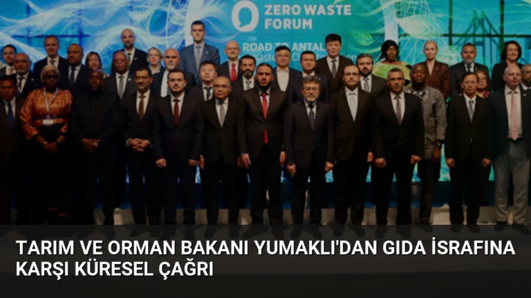 Tarım ve Orman Bakanı Yumaklı’dan Gıda İsrafına Karşı Küresel Çağrı