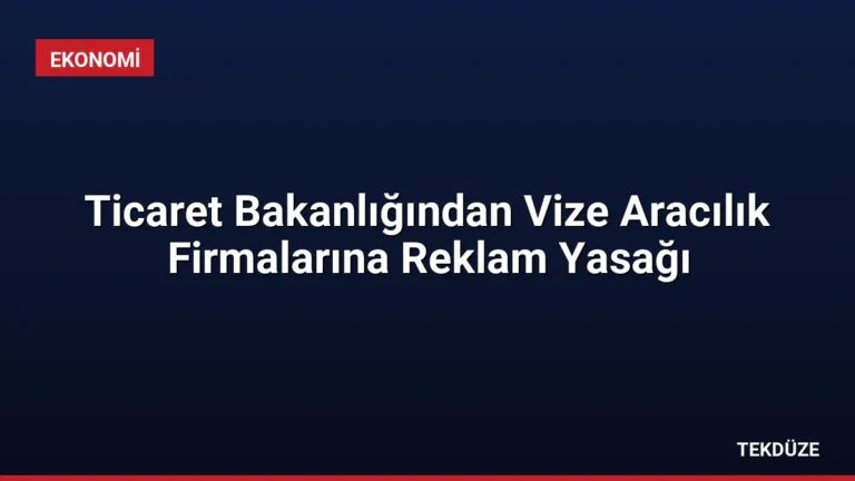 Ticaret Bakanlığından Vize Aracılık Firmalarına Reklam Yasağı