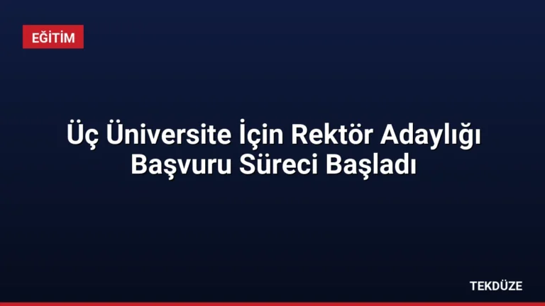 Üç Üniversite İçin Rektör Adaylığı Başvuru Süreci Başladı