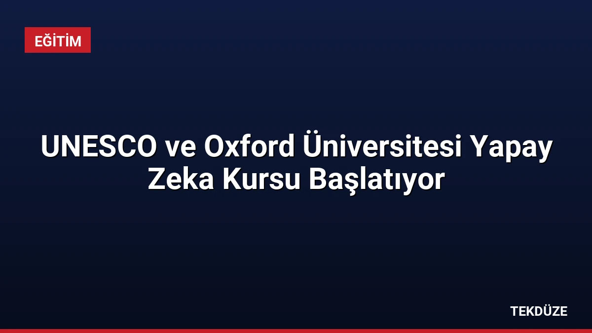 UNESCO ve Oxford Üniversitesi Yapay Zeka Kursu Başlatıyor