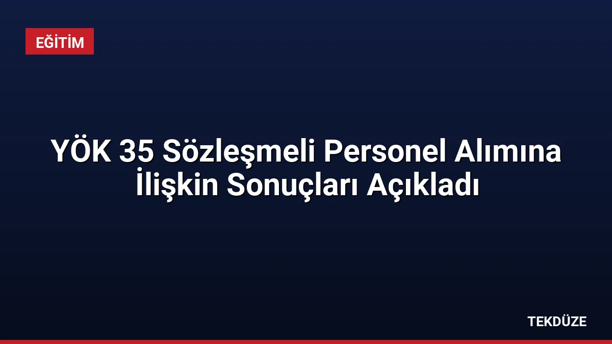 YÖK 35 Sözleşmeli Personel Alımına İlişkin Sonuçları Açıkladı