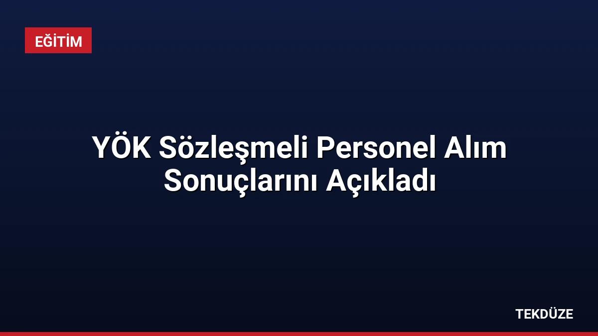 YÖK Sözleşmeli Personel Alım Sonuçlarını Açıkladı