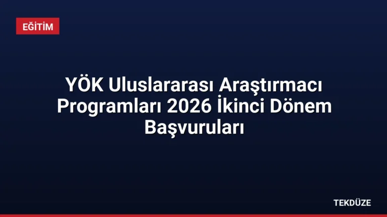 YÖK Uluslararası Araştırmacı Programları 2026 İkinci Dönem Başvuruları