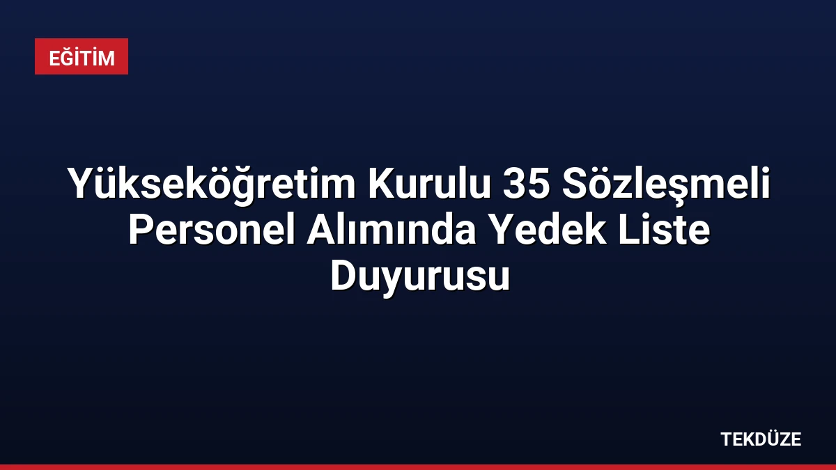 Yükseköğretim Kurulu 35 Sözleşmeli Personel Alımında Yedek Liste Duyurusu