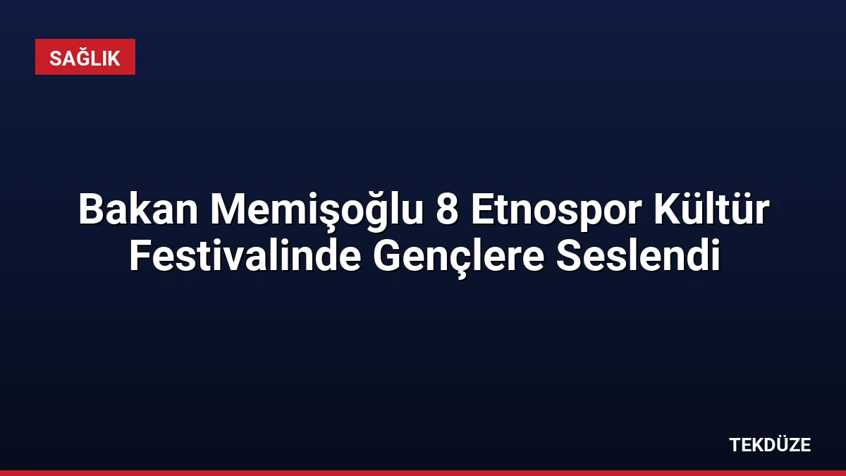 Bakan Memişoğlu 8 Etnospor Kültür Festivalinde Gençlere Seslendi