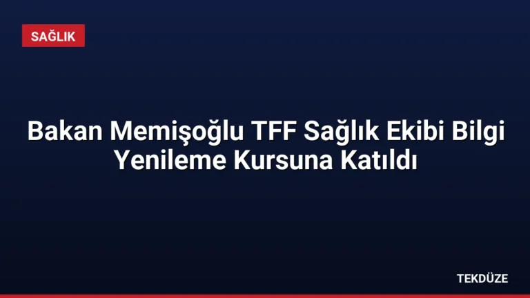 Bakan Memişoğlu TFF Sağlık Ekibi Bilgi Yenileme Kursuna Katıldı