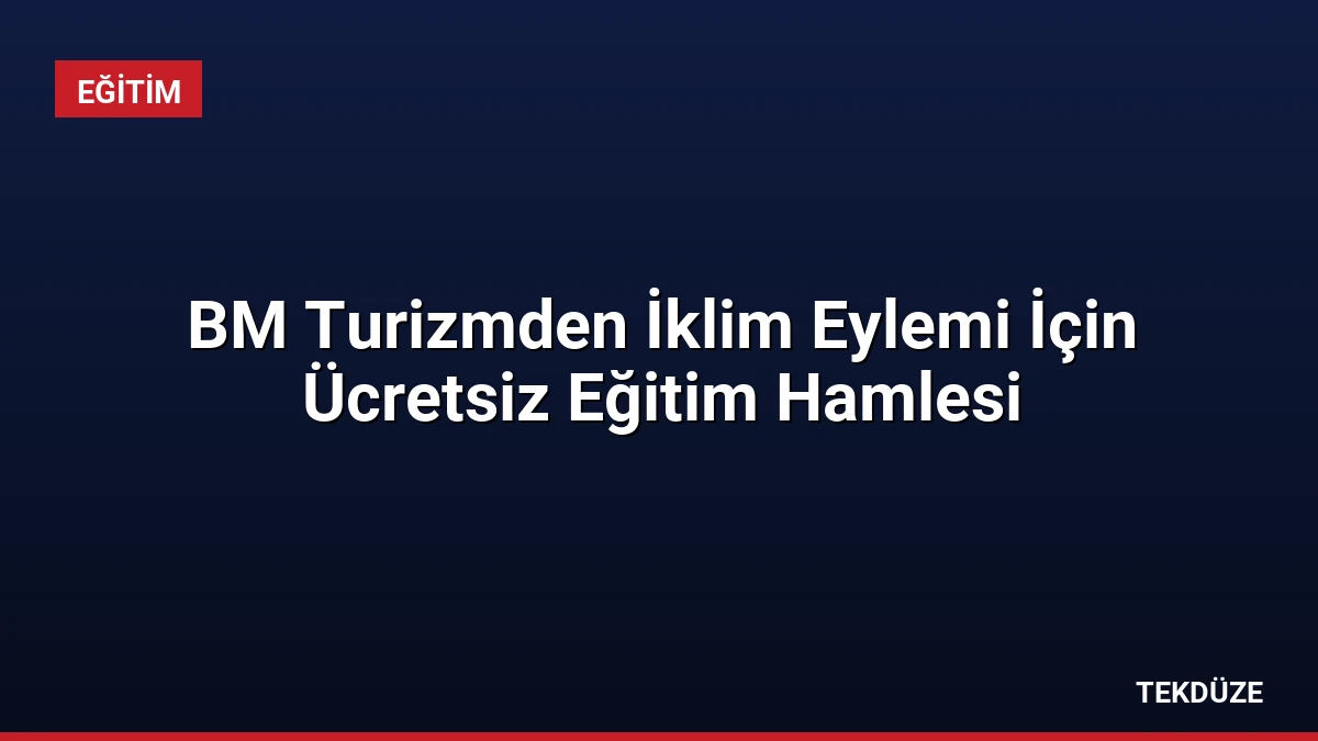 BM Turizmden İklim Eylemi İçin Ücretsiz Eğitim Hamlesi