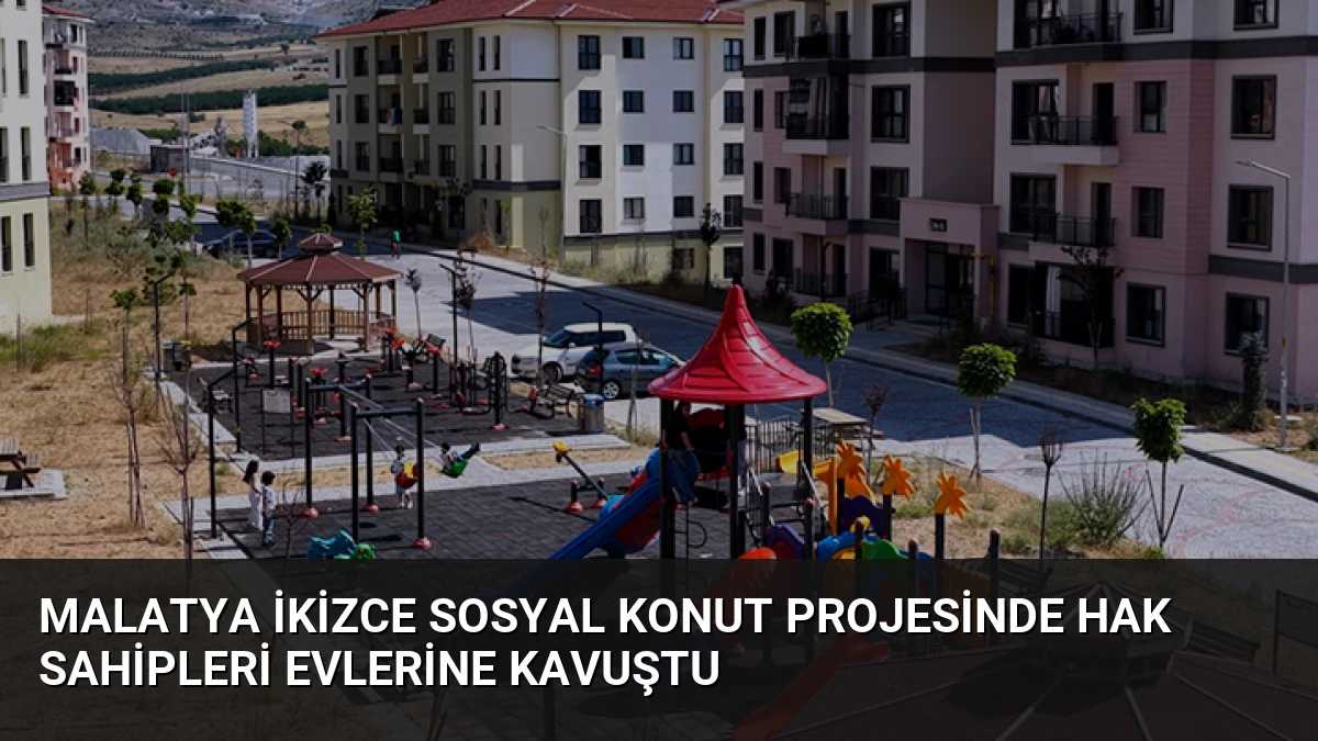 Malatya İkizce Sosyal Konut Projesinde Hak Sahipleri Evlerine Kavuştu