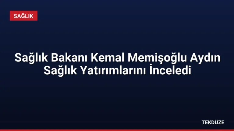 Sağlık Bakanı Kemal Memişoğlu Aydın Sağlık Yatırımlarını İnceledi