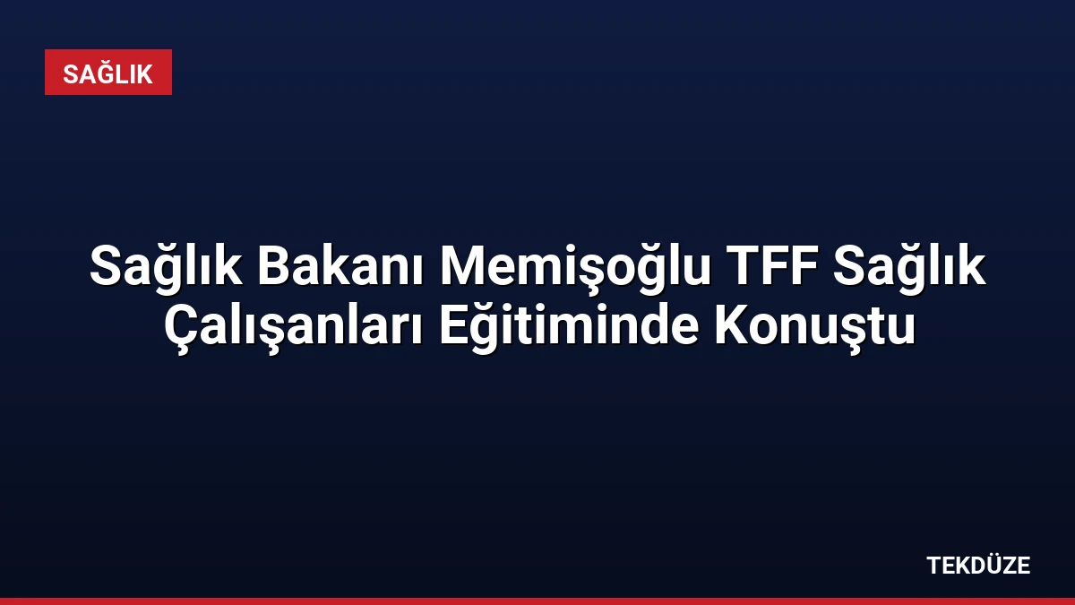 Sağlık Bakanı Memişoğlu TFF Sağlık Çalışanları Eğitiminde Konuştu