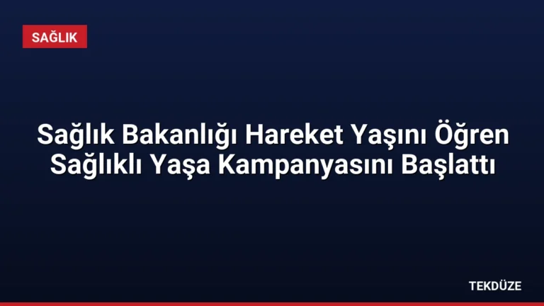 Sağlık Bakanlığı Hareket Yaşını Öğren Sağlıklı Yaşa Kampanyasını Başlattı