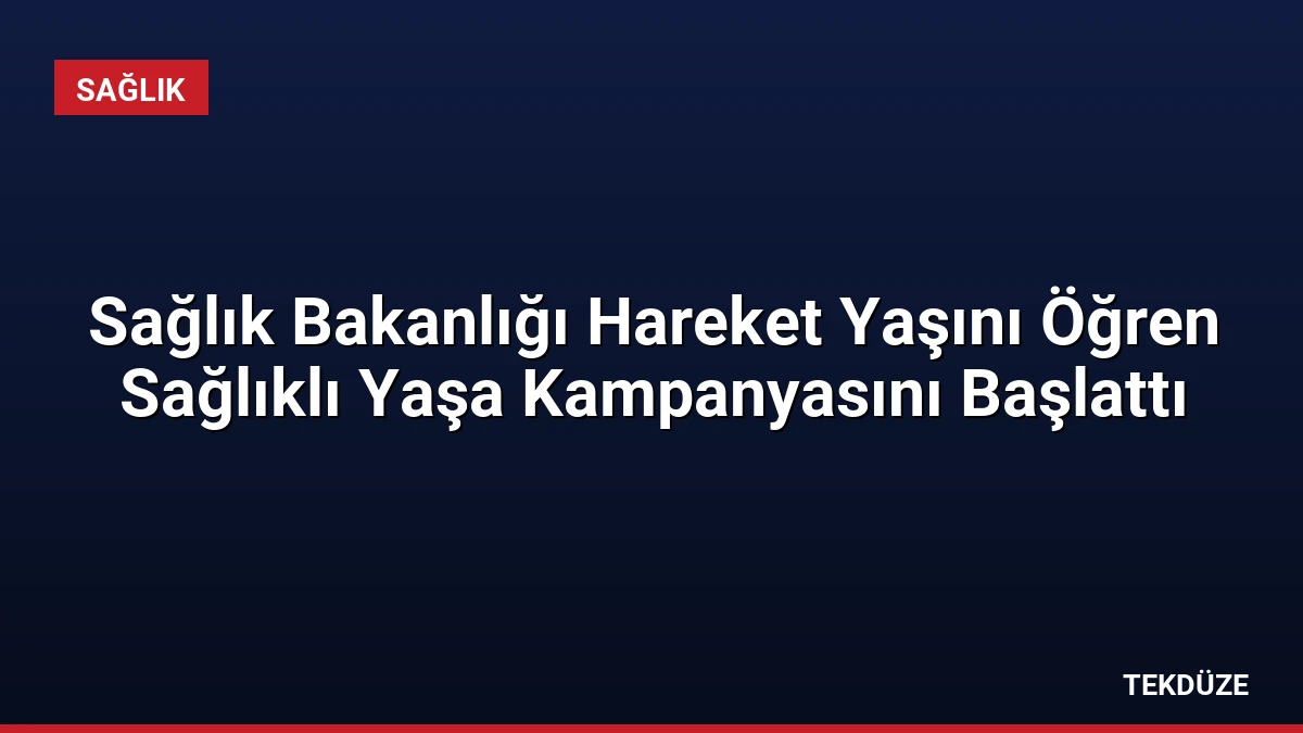 Sağlık Bakanlığı Hareket Yaşını Öğren Sağlıklı Yaşa Kampanyasını Başlattı