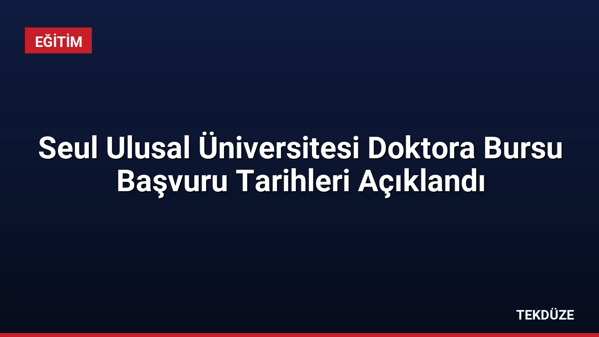 Seul Ulusal Üniversitesi Doktora Bursu Başvuru Tarihleri Açıklandı