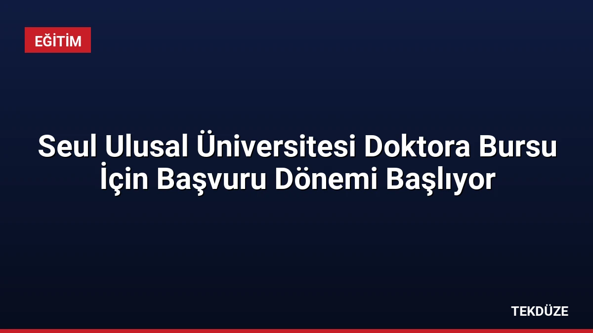 Seul Ulusal Üniversitesi Doktora Bursu İçin Başvuru Dönemi Başlıyor