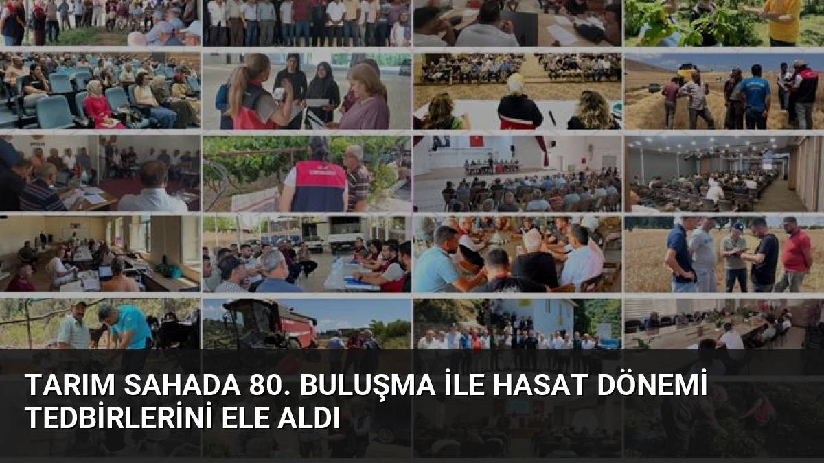 Tarım Sahada 80. Buluşma ile Hasat Dönemi Tedbirlerini Ele Aldı