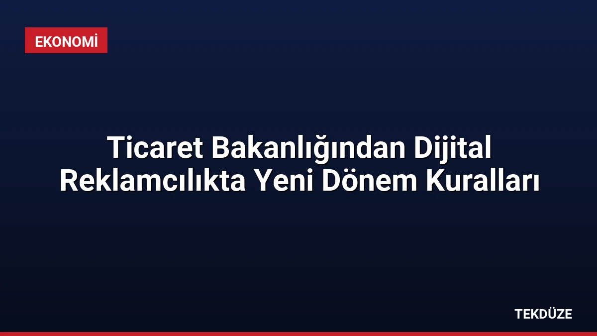 Ticaret Bakanlığından Dijital Reklamcılıkta Yeni Dönem Kuralları