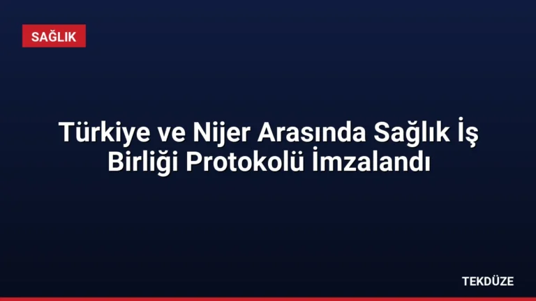 Türkiye ve Nijer Arasında Sağlık İş Birliği Protokolü İmzalandı