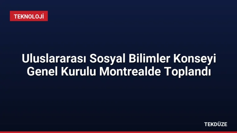 Uluslararası Sosyal Bilimler Konseyi Genel Kurulu Montrealde Toplandı