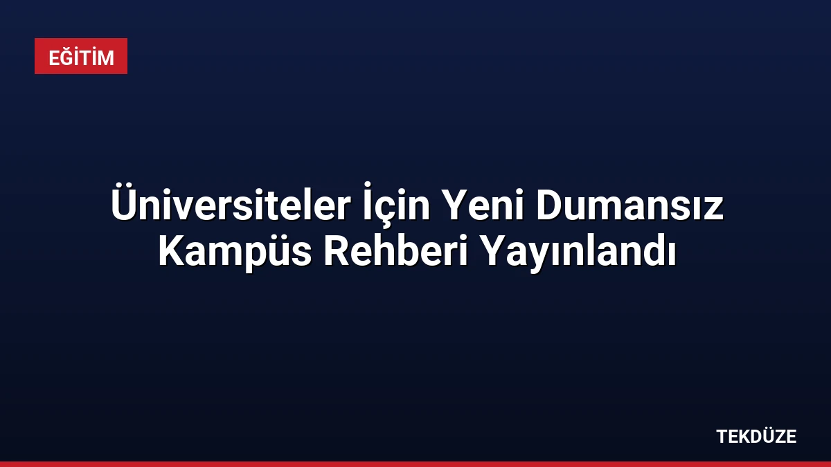 Üniversiteler İçin Yeni Dumansız Kampüs Rehberi Yayınlandı