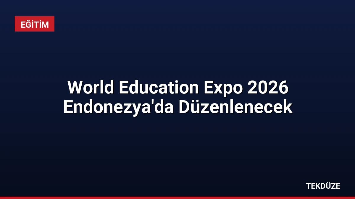 World Education Expo 2026 Endonezya’da Düzenlenecek