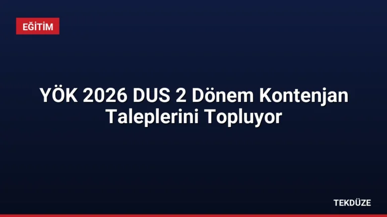 YÖK 2026 DUS 2 Dönem Kontenjan Taleplerini Topluyor