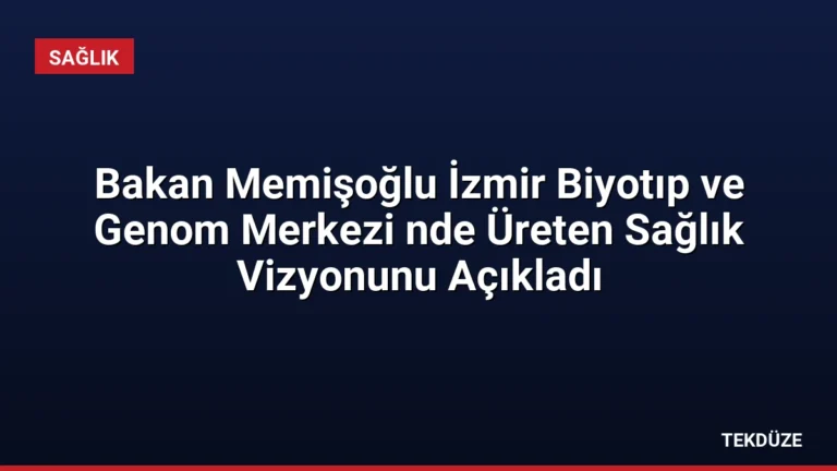 Bakan Memişoğlu İzmir Biyotıp ve Genom Merkezi nde Üreten Sağlık Vizyonunu Açıkladı
