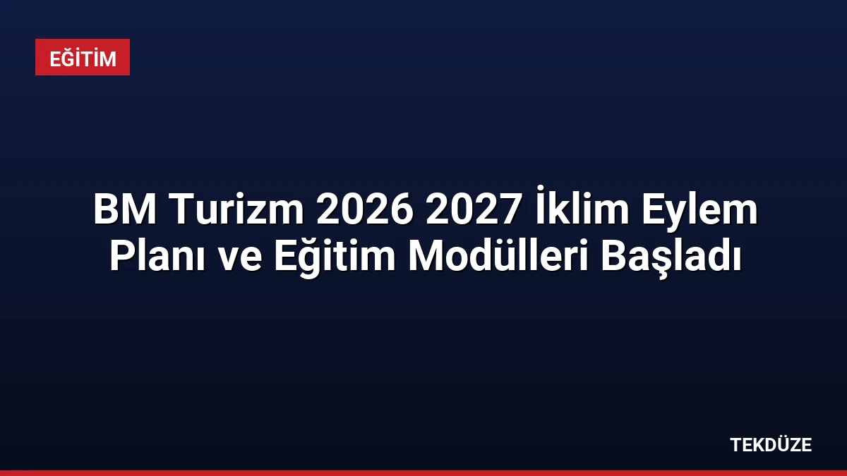 BM Turizm 2026 2027 İklim Eylem Planı ve Eğitim Modülleri Başladı
