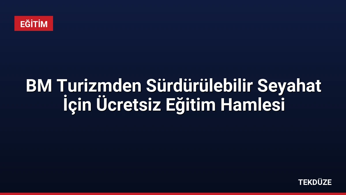 BM Turizmden Sürdürülebilir Seyahat İçin Ücretsiz Eğitim Hamlesi