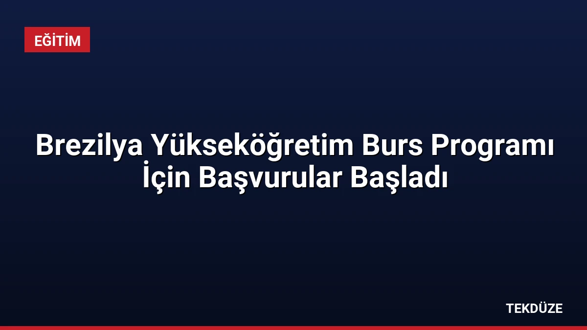 Brezilya Yükseköğretim Burs Programı İçin Başvurular Başladı