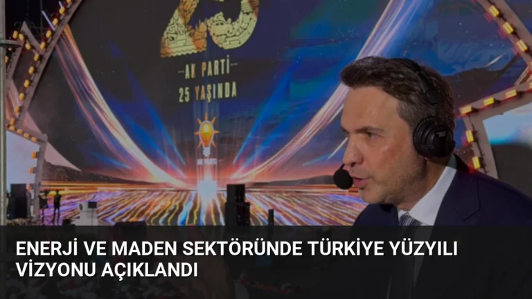 Enerji ve Maden Sektöründe Türkiye Yüzyılı Vizyonu Açıklandı