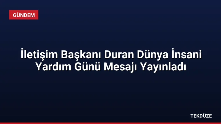 İletişim Başkanı Duran Dünya İnsani Yardım Günü Mesajı Yayınladı