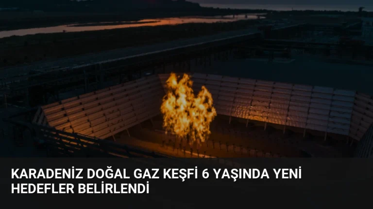 Karadeniz Doğal Gaz Keşfi 6 Yaşında Yeni Hedefler Belirlendi