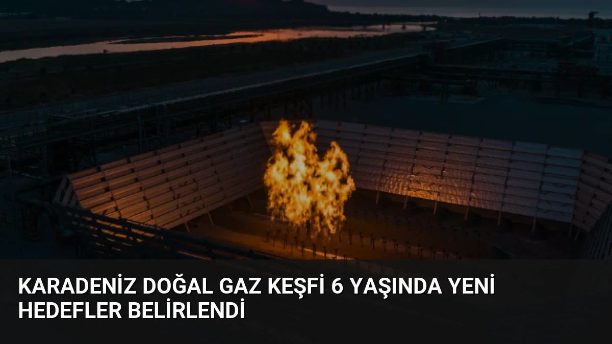 Karadeniz Doğal Gaz Keşfi 6 Yaşında Yeni Hedefler Belirlendi
