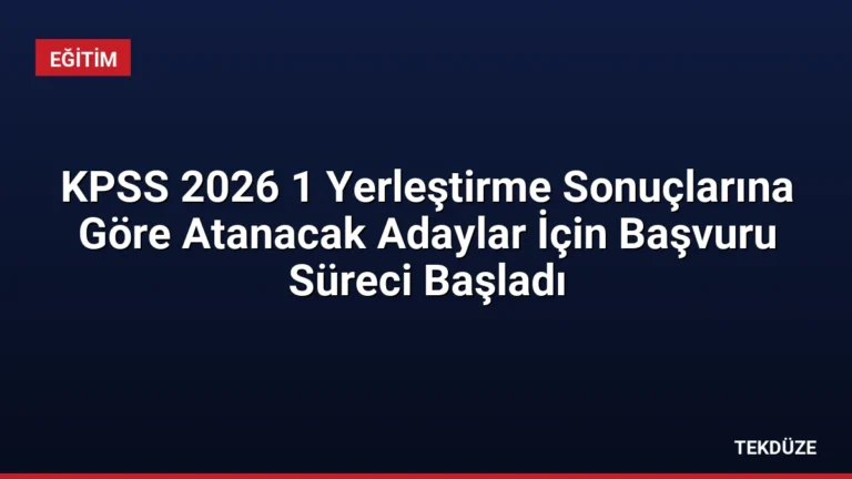 KPSS 2026 1 Yerleştirme Sonuçlarına Göre Atanacak Adaylar İçin Başvuru Süreci Başladı