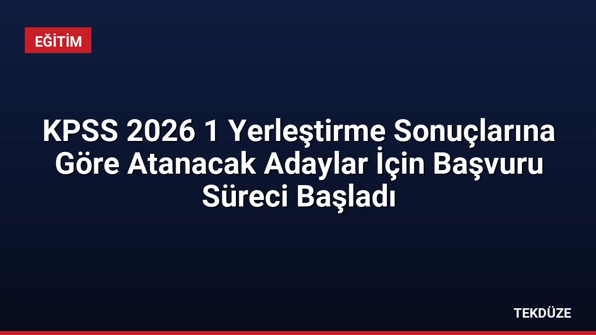 KPSS 2026 1 Yerleştirme Sonuçlarına Göre Atanacak Adaylar İçin Başvuru Süreci Başladı