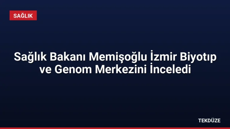 Sağlık Bakanı Memişoğlu İzmir Biyotıp ve Genom Merkezini İnceledi