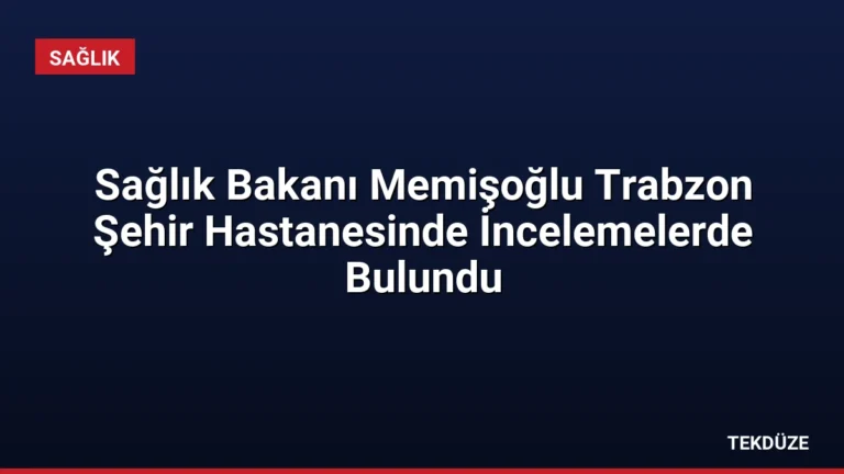 Sağlık Bakanı Memişoğlu Trabzon Şehir Hastanesinde İncelemelerde Bulundu