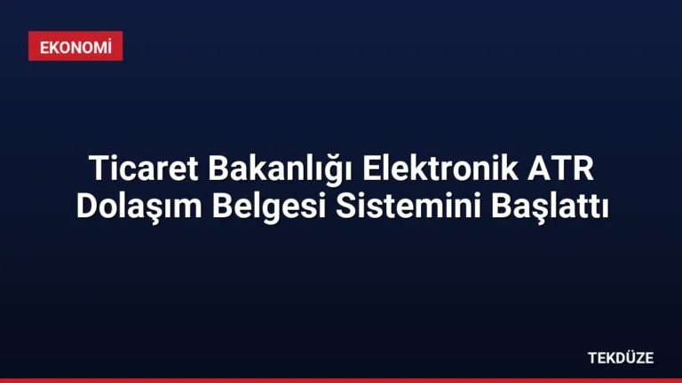 Ticaret Bakanlığı Elektronik ATR Dolaşım Belgesi Sistemini Başlattı