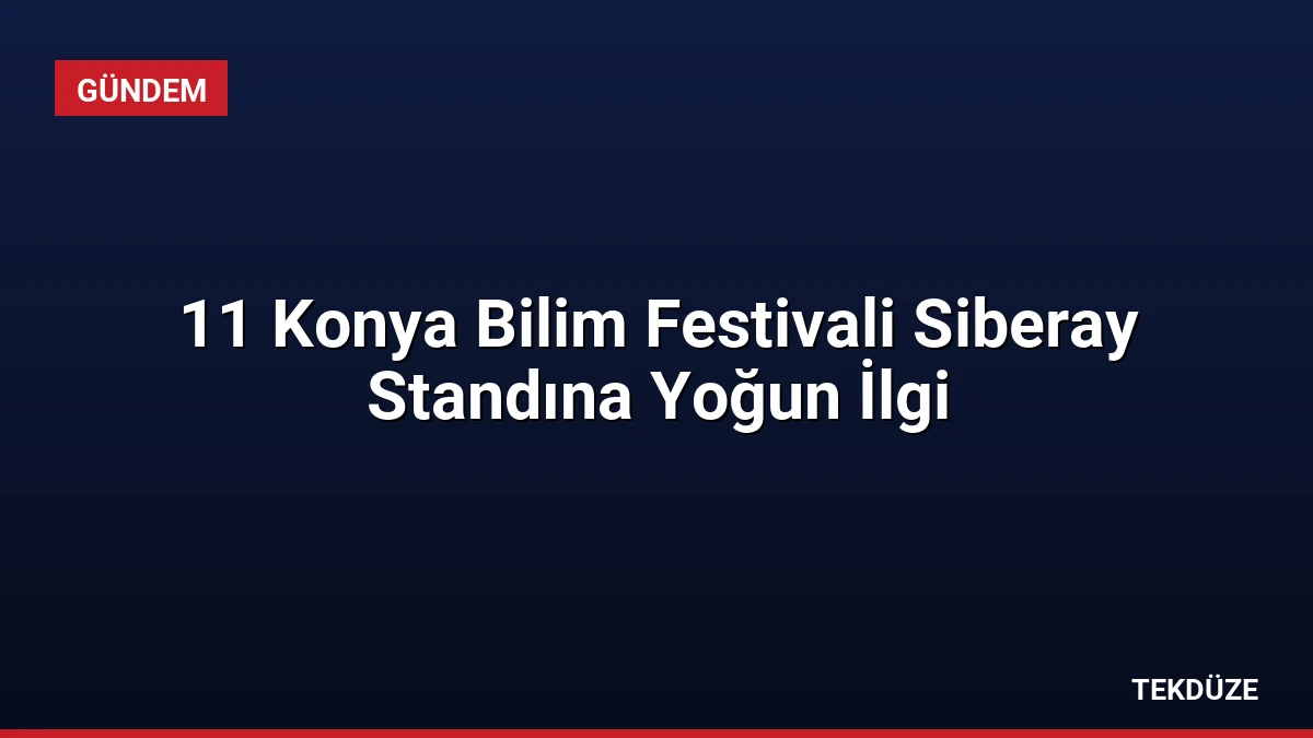 11 Konya Bilim Festivali Siberay Standına Yoğun İlgi