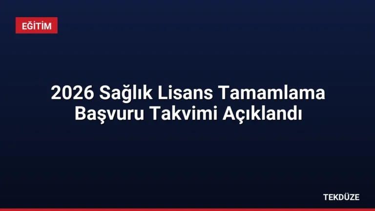 2026 Sağlık Lisans Tamamlama Başvuru Takvimi Açıklandı