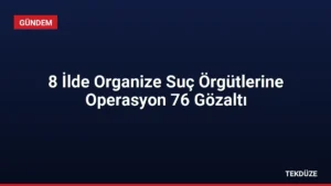 8 İlde Organize Suç Örgütlerine Operasyon 76 Gözaltı